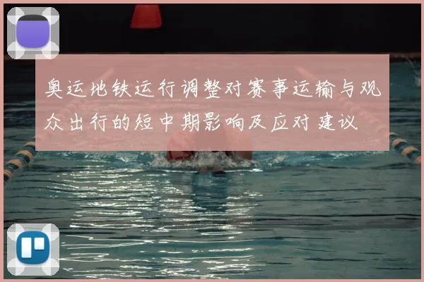 奥运地铁运行调整对赛事运输与观众出行的短中期影响及应对建议