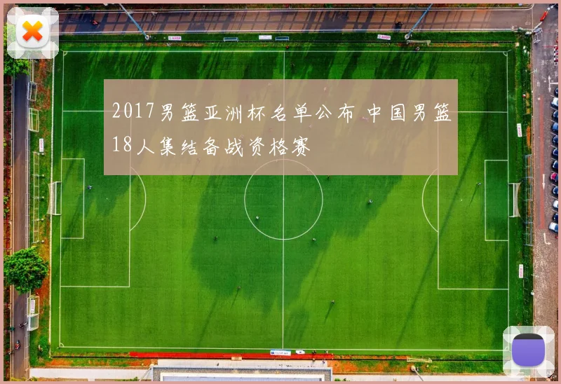 2017男篮亚洲杯名单公布 中国男篮18人集结备战资格赛