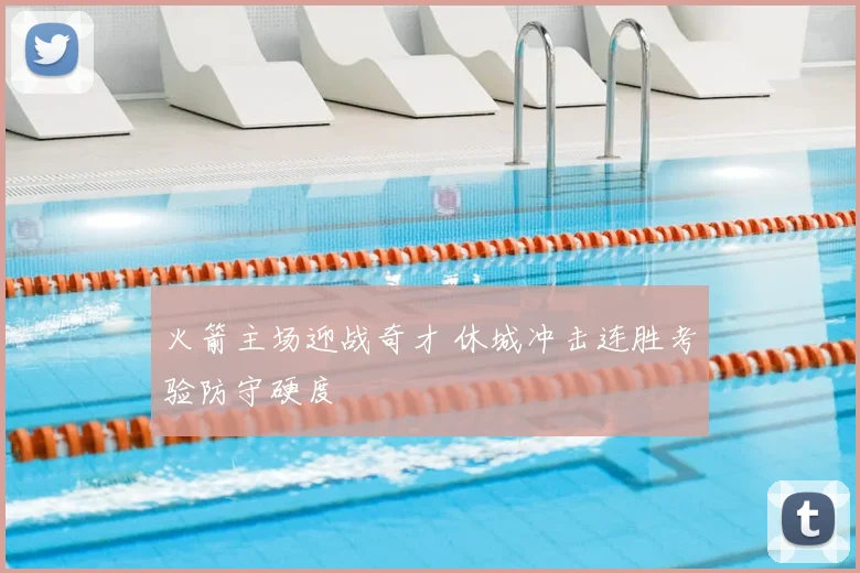 火箭主场迎战奇才 休城冲击连胜考验防守硬度