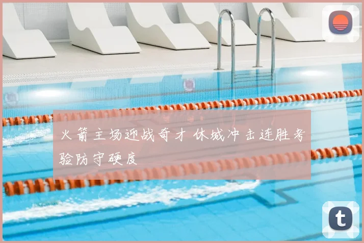 火箭主场迎战奇才 休城冲击连胜考验防守硬度