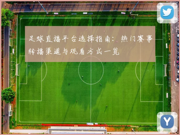 足球直播平台选择指南：热门赛事转播渠道与观看方式一览