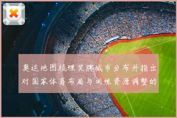 奥运地图梳理奖牌城市分布并指出对国家体育布局与训练资源调整的重点