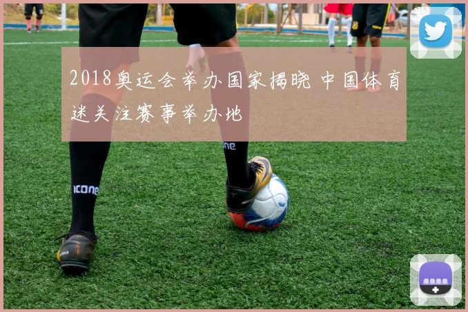 2018奥运会举办国家揭晓 中国体育迷关注赛事举办地