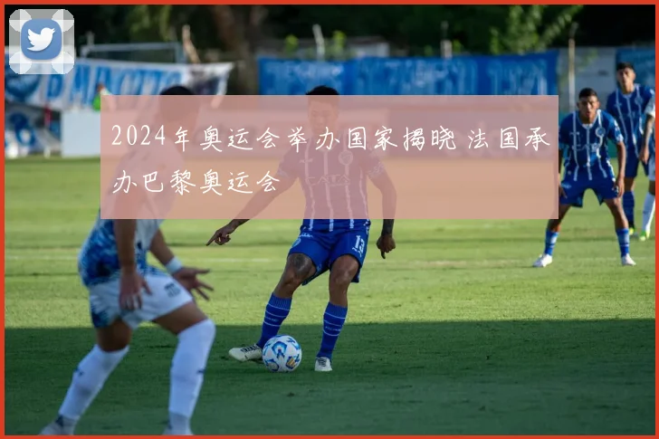2024年奥运会举办国家揭晓 法国承办巴黎奥运会