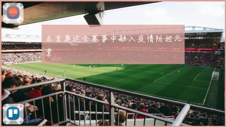 东京奥运会赛事中融入疫情防控元素